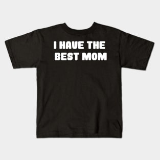 i have the best mom, funny gift Kids T-Shirt